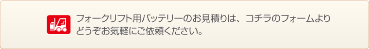 フォークリフト用バッテリーのお見積りはこちらまでどうぞ