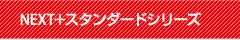NEXT+スタンダードシリーズ